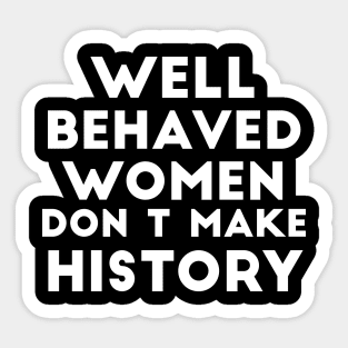 Well behaved women don't make history funny quote Sticker